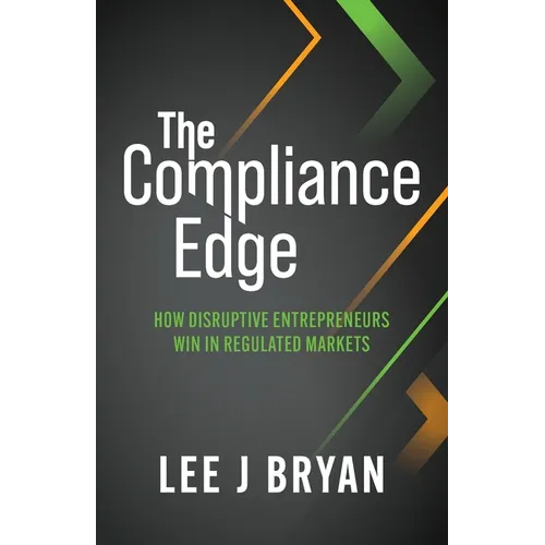 The Compliance Edge: How disruptive entrepreneurs win in regulated markets