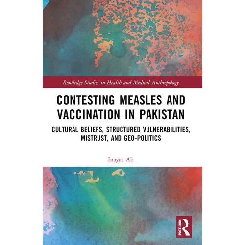 Contesting Measles and Vaccination in Pakistan: Cultural Beliefs, Structured Vulnerabilities, Mistrust, and Geo-Politics