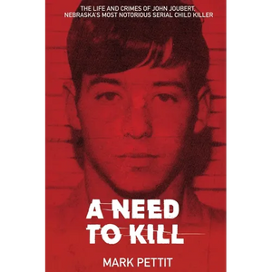 A Need To Kill: The Life and Crimes of John Joubert, Nebraska's Most Notorious Serial Child Killer - Paperback