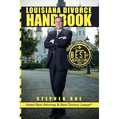 Louisiana Divorce Handbook: New Orleans Divorce Lawyer Stephen Rue's Guide on How to Win Your Divorce, Child Custody, Child Support, Spousal Suppo