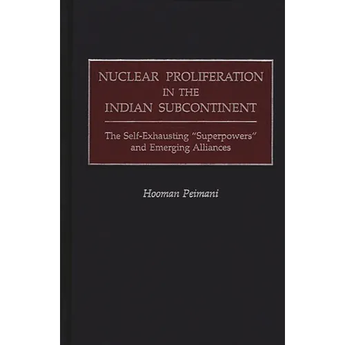 Nuclear Proliferation in the Indian Subcontinent: The Self-Exhausting Superpowers and Emerging Alliances