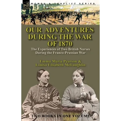 Our Adventures During the War of 1870: the Experiences of Two British Nurses During the Franco-Prussian War - Paperback