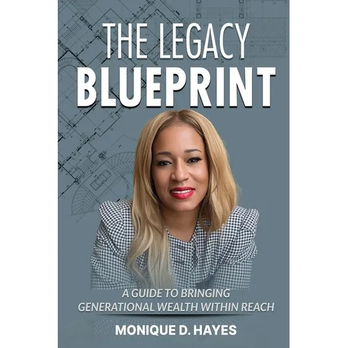 The Legacy Blueprint: A Guide to Bringing Generational Wealth Within Reach