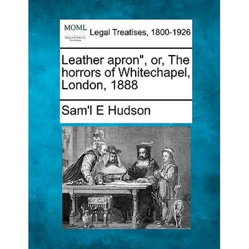 Leather Apron, Or, the Horrors of Whitechapel, London, 1888