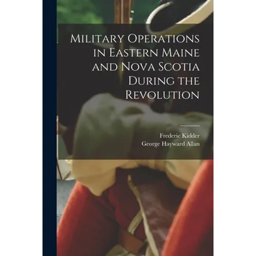 Military Operations in Eastern Maine and Nova Scotia During the Revolution
