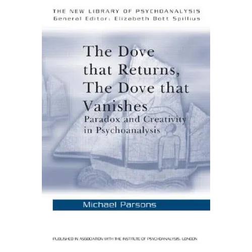 The Dove that Returns, The Dove that Vanishes: Paradox and Creativity in Psychoanalysis