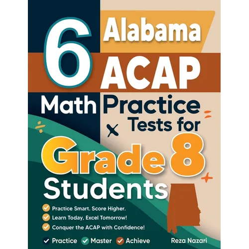 6 Alabama ACAP Math Practice Tests for Grade 8 Students: A Complete Guide to Building Math Mastery and Excelling on the Alabama ACAP Test