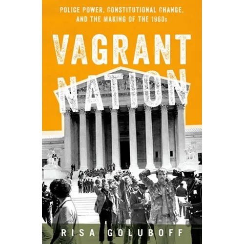 Vagrant Nation: Police Power, Constitutional Change, and the Making of the 1960s