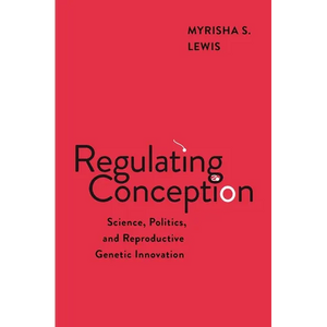 Regulating Conception: Science, Politics, and Reproductive Genetic Innovation - Hardcover