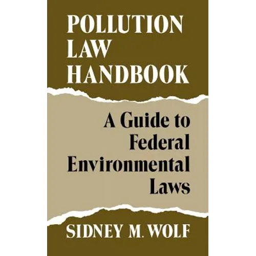 Pollution Law Handbook: A Guide to Federal Environmental Laws