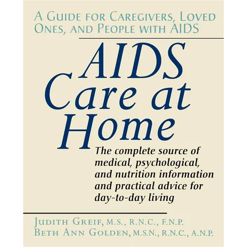 AIDS Care at Home: A Guide for Caregivers, Loved Ones, and People with AIDS