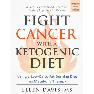 Fight Cancer with a Ketogenic Diet: Using a Low-Carb, Fat-Burning Diet as Metabolic Therapy - Paperback