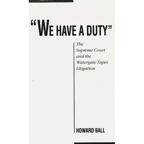 We Have a Duty: The Supreme Court and the Watergate Tapes Litigation
