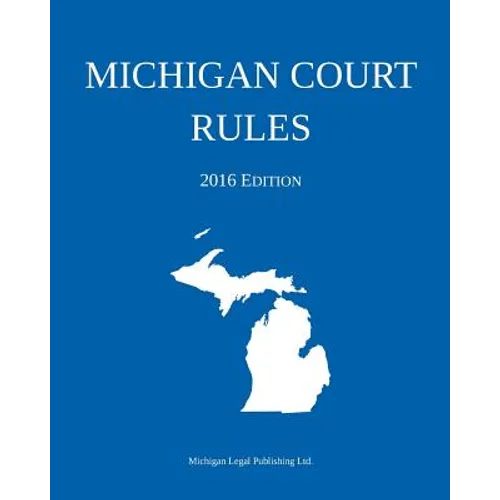 Michigan Court Rules; 2016 Edition