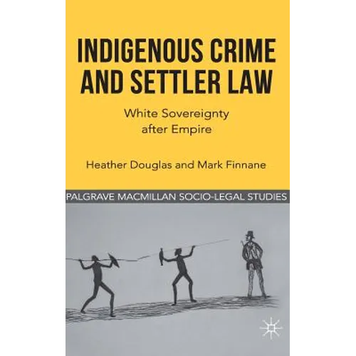 Indigenous Crime and Settler Law: White Sovereignty After Empire