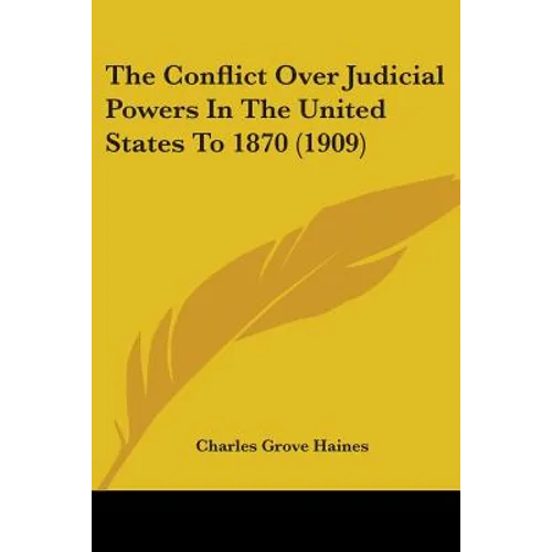 The Conflict Over Judicial Powers In The United States To 1870 (1909)
