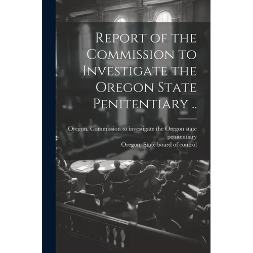 Report of the Commission to Investigate the Oregon State Penitentiary ..