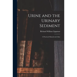 Urine and the Urinary Sediment; a Practical Manual and Atlas - Paperback
