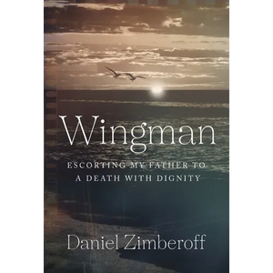 Wingman: Escorting My Father To A Death With Dignity - Hardcover