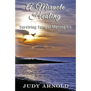 A Miracle Healing: Surviving Fungal Meningitis - Paperback