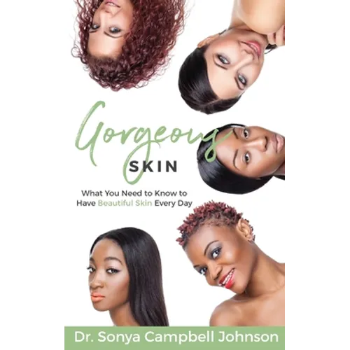 Gorgeous Skin: What You Need to Know to Have Beautiful Skin Every Day