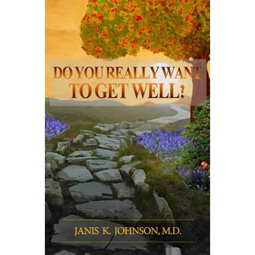 Do You Really Want To Get Well?: The Path To Vibrant Health