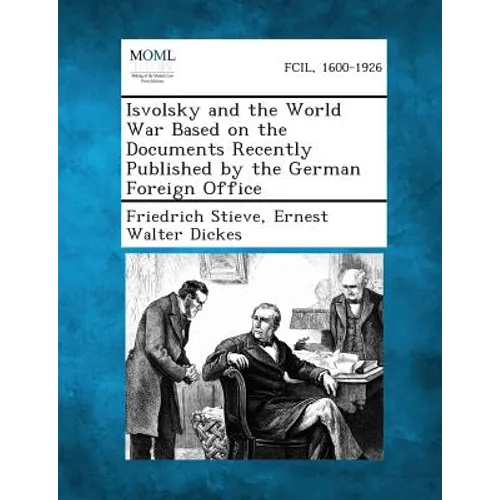 Isvolsky and the World War Based on the Documents Recently Published by the German Foreign Office