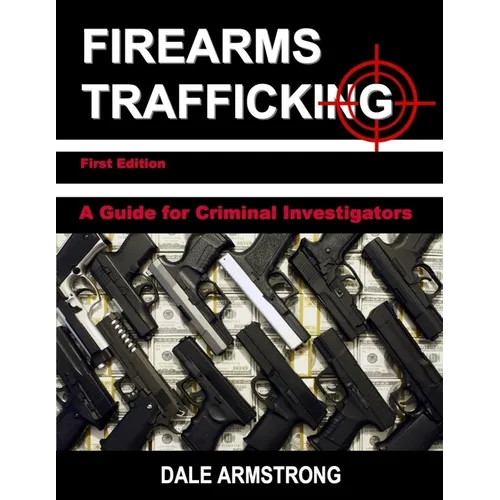 Firearms Trafficking - A Guide for Criminal Investigators