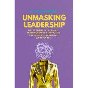 Unmasking Leadership: Neurodivergent Leaders, Psychological Safety, and the Future of Inclusive Workplaces - Paperback