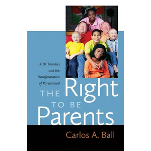 The Right to Be Parents: LGBT Families and the Transformation of Parenthood - Hardcover