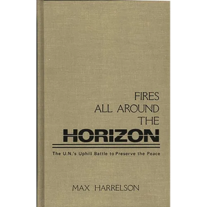 Fires All Around the Horizon: The U.N.'s Uphill Battle to Preserve the Peace - Hardcover