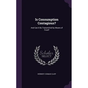 Is Consumption Contagious?: And Can It Be Transmitted by Means of Food? - Hardcover