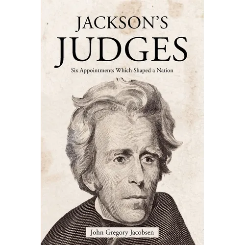 Jackson's Judges: Six Appointments Which Shaped a Nation