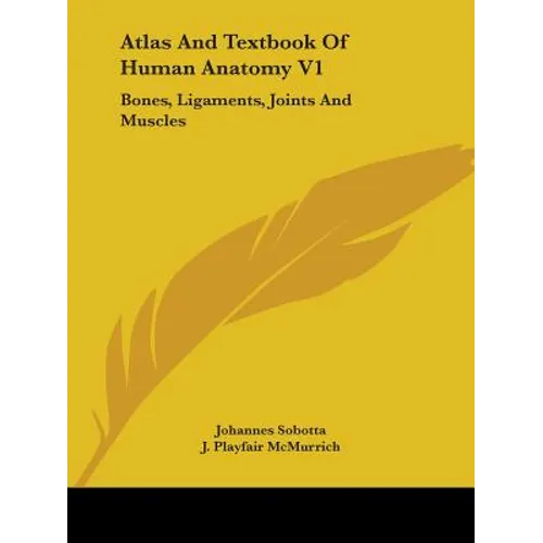 Atlas And Textbook Of Human Anatomy V1: Bones, Ligaments, Joints And Muscles