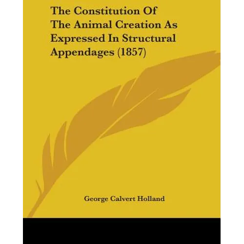 The Constitution Of The Animal Creation As Expressed In Structural Appendages (1857)