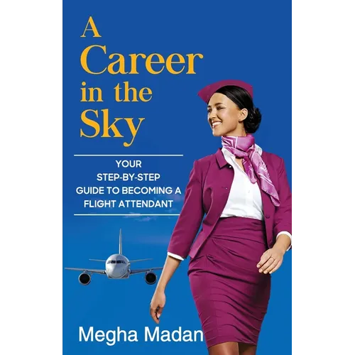 A Career in the Sky: Your Step by Step Guide to becoming a Flight Attendant (ENGLISH)