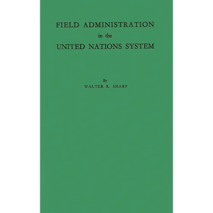 Field Administration in the United Nations System: The Conduct of International Economic and Social Programs - Hardcover