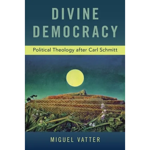 Divine Democracy: Political Theology After Carl Schmitt