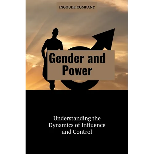Gender and Power: Understanding the Dynamics of Influence and Control