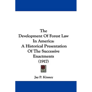 The Development Of Forest Law In America: A Historical Presentation Of The Successive Enactments (1917) - Paperback