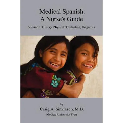 Medical Spanish: A Nurse's Guide Volume 1: History, Physical / Evaluation, Diagnosis
