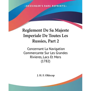 Reglement De Sa Majeste Imperiale De Toutes Les Russies, Part 2: Concernant La Navigation Commercante Sur Les Grandes Rivieres, Lacs Et Mers (1782) - Paperback