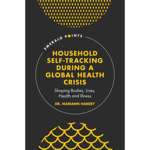Household Self-Tracking During a Global Health Crisis: Shaping Bodies, Lives, Health and Illness - Hardcover
