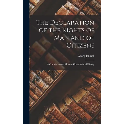 The Declaration of the Rights of man and of Citizens; a Contribution to Modern Constitutional History