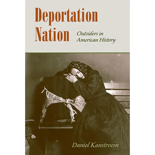 Deportation Nation: Outsiders in American History