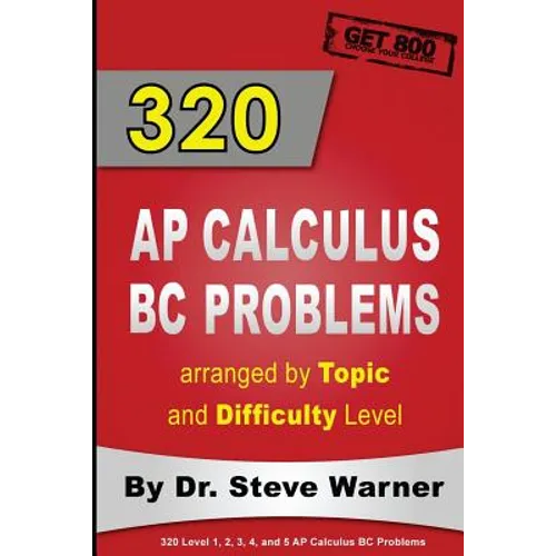 320 AP Calculus BC Problems arranged by Topic and Difficulty Level: 240 Test Prep Questions with Solutions, 80 Additional Questions with Answers