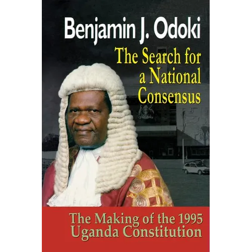 The Search for a National Consensus. the Making of the 1995 Uganda Constitution
