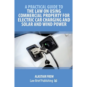A Practical Guide to the Law on Using Commercial Property for Electric Car Charging and Solar and Wind Power - Paperback