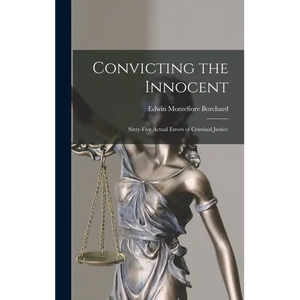 Convicting the Innocent; Sixty-five Actual Errors of Criminal Justice - Hardcover
