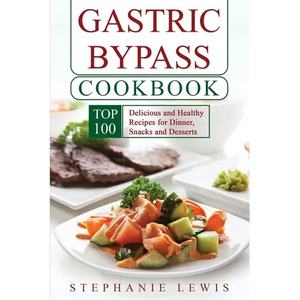 Gastric Bypass Cookbook: Top 100 Delicious and Healthy Recipes for Dinner, Snacks and Desserts - Paperback